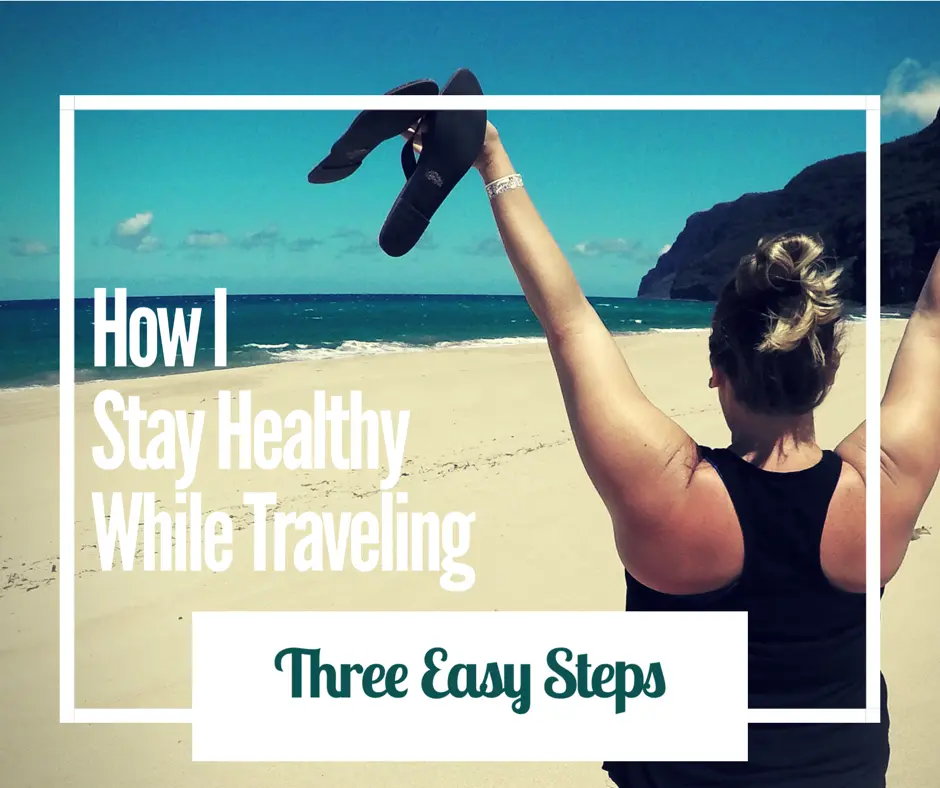 How I Stay Healthy While Traveling: 3 Easy Steps
