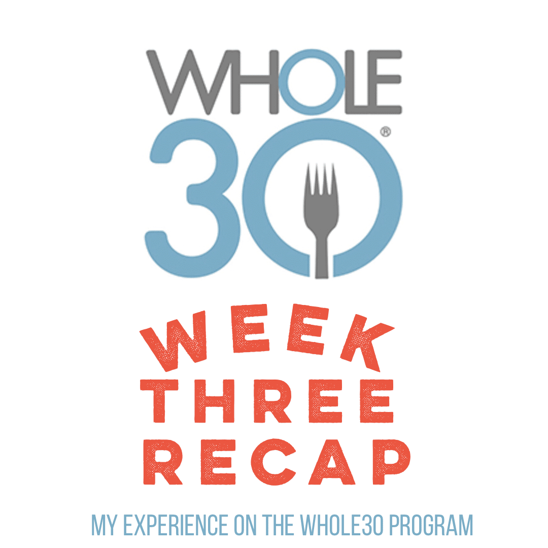 Whole 30 Week 3 Recap