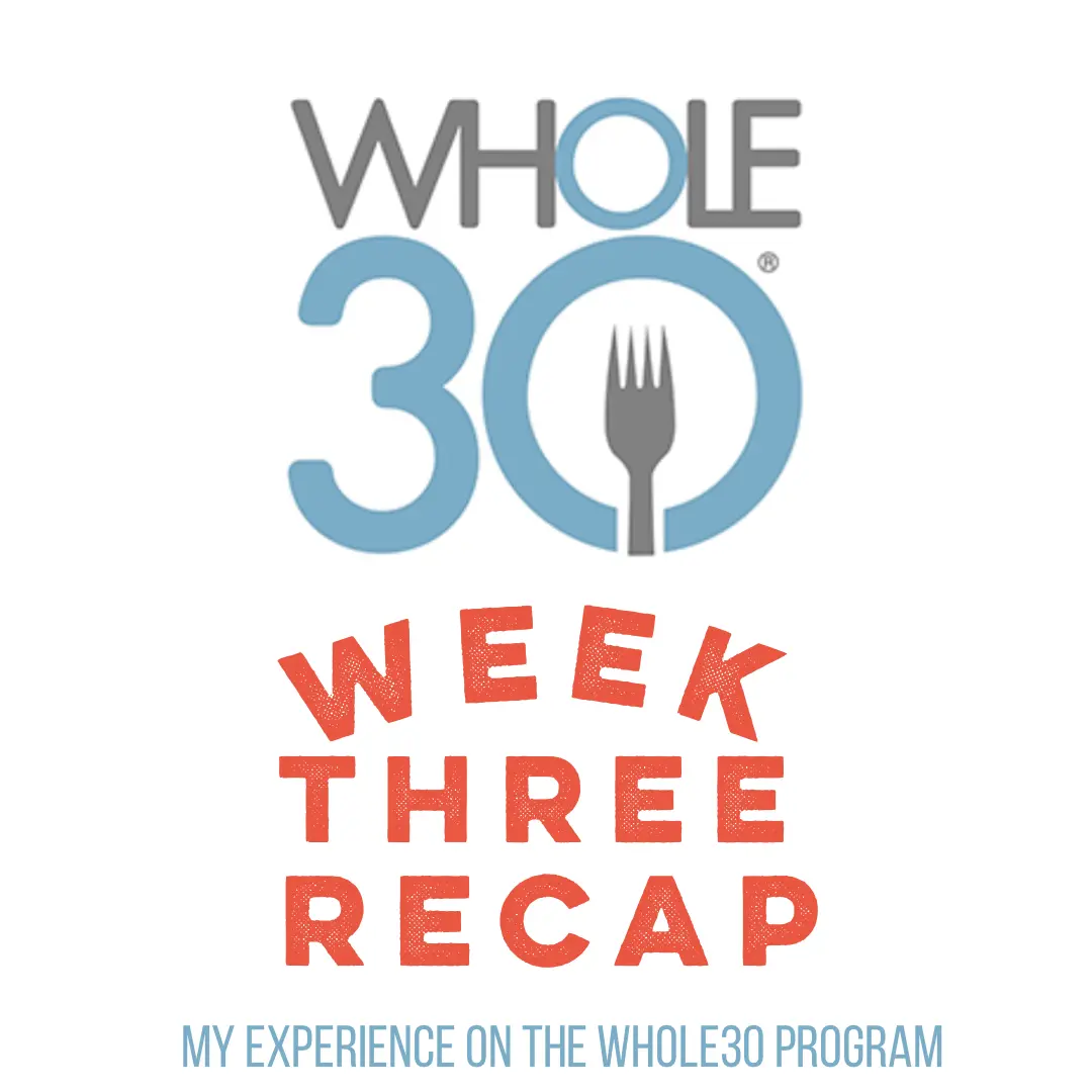 Whole 30 Week 3 Recap